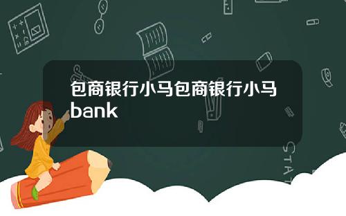 包商银行小马包商银行小马bank