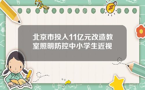 北京市投入11亿元改造教室照明防控中小学生近视