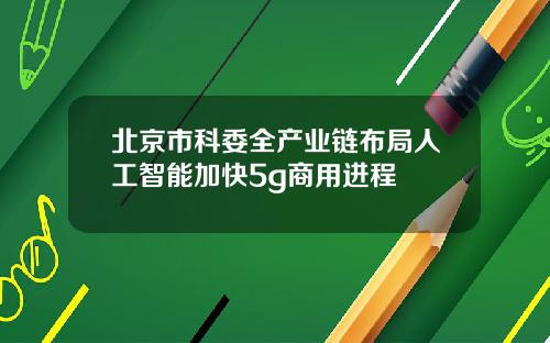 北京市科委全产业链布局人工智能加快5g商用进程
