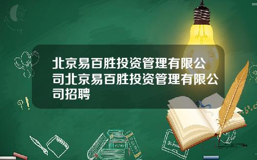 北京易百胜投资管理有限公司北京易百胜投资管理有限公司招聘