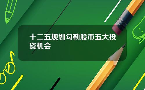 十二五规划勾勒股市五大投资机会