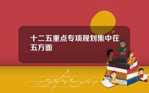 十二五重点专项规划集中在五方面