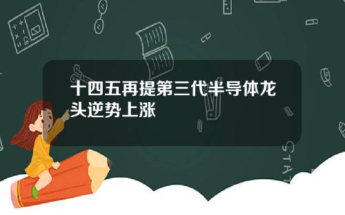 十四五再提第三代半导体龙头逆势上涨