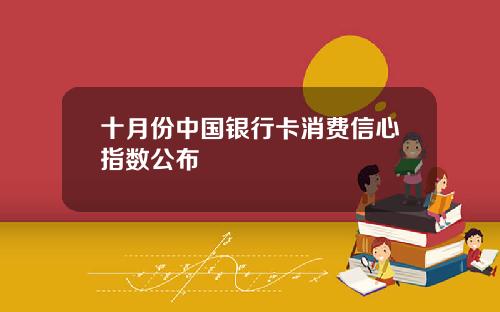 十月份中国银行卡消费信心指数公布