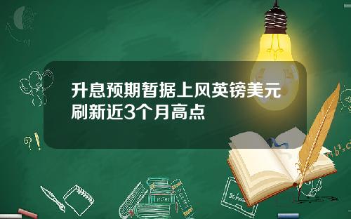 升息预期暂据上风英镑美元刷新近3个月高点