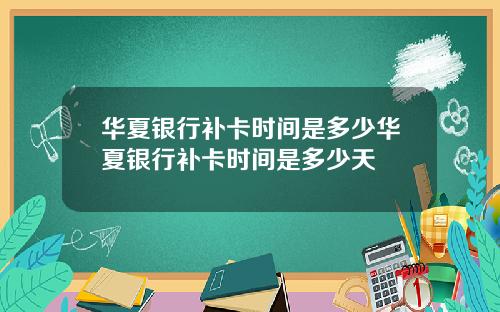 华夏银行补卡时间是多少华夏银行补卡时间是多少天