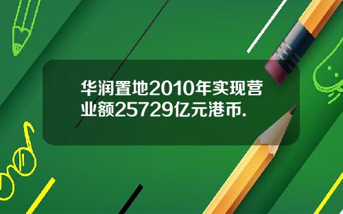 华润置地2010年实现营业额25729亿元港币.