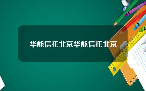 华能信托北京华能信托北京