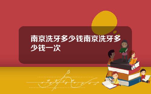 南京洗牙多少钱南京洗牙多少钱一次