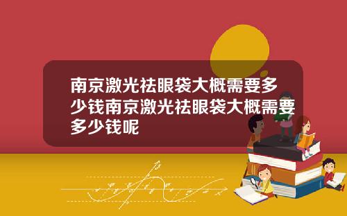 南京激光祛眼袋大概需要多少钱南京激光祛眼袋大概需要多少钱呢