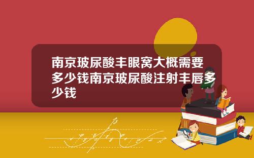 南京玻尿酸丰眼窝大概需要多少钱南京玻尿酸注射丰唇多少钱