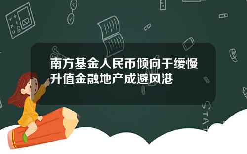 南方基金人民币倾向于缓慢升值金融地产成避风港