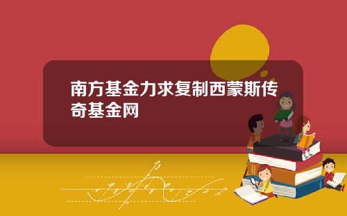 南方基金力求复制西蒙斯传奇基金网