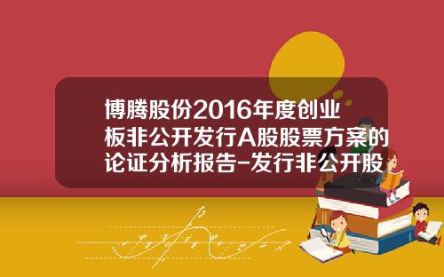 博腾股份2016年度创业板非公开发行A股股票方案的论证分析报告-发行非公开股票论正有多少时间