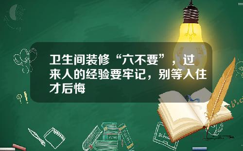 卫生间装修“六不要”，过来人的经验要牢记，别等入住才后悔