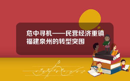 危中寻机——民营经济重镇福建泉州的转型突围