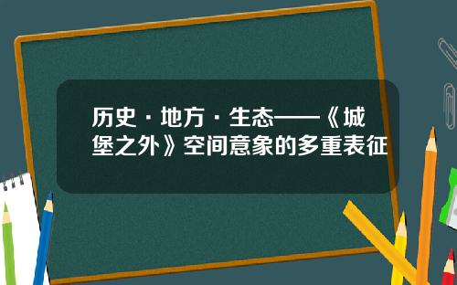 历史·地方·生态——《城堡之外》空间意象的多重表征