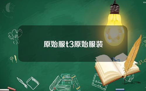 原始服t3原始服装