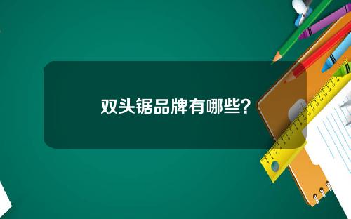 双头锯品牌有哪些？