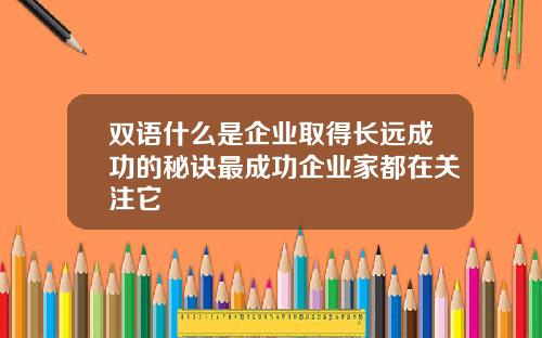 双语什么是企业取得长远成功的秘诀最成功企业家都在关注它