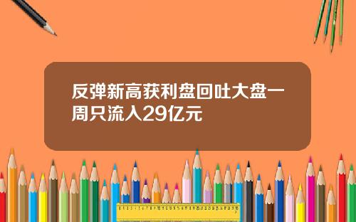 反弹新高获利盘回吐大盘一周只流入29亿元