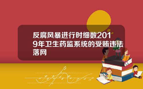 反腐风暴进行时细数2019年卫生药监系统的受贿违法落网