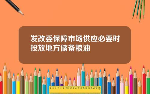 发改委保障市场供应必要时投放地方储备粮油