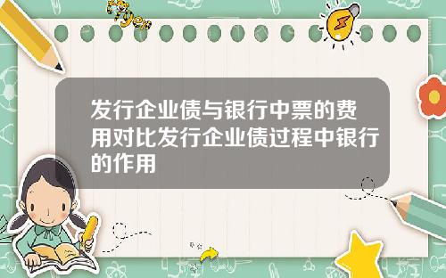 发行企业债与银行中票的费用对比发行企业债过程中银行的作用