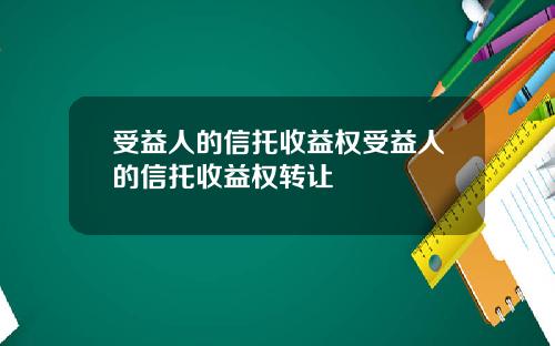 受益人的信托收益权受益人的信托收益权转让