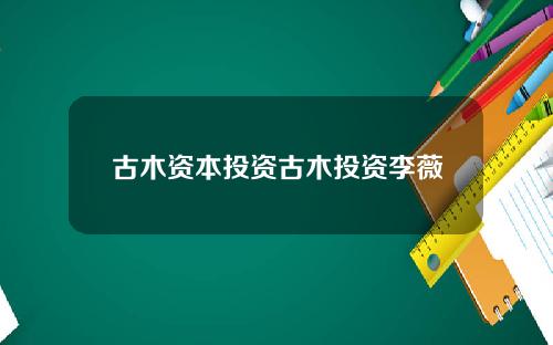 古木资本投资古木投资李薇