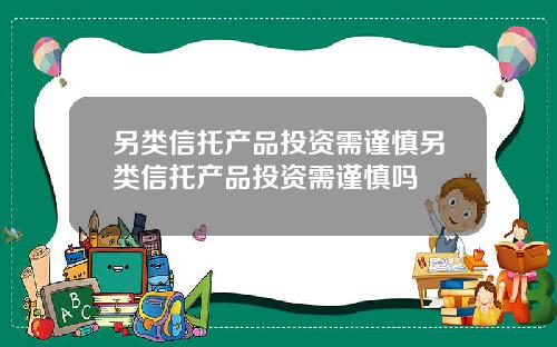 另类信托产品投资需谨慎另类信托产品投资需谨慎吗