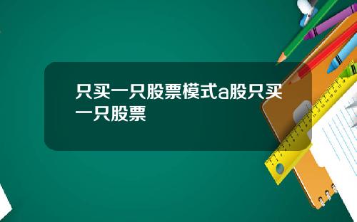 只买一只股票模式a股只买一只股票