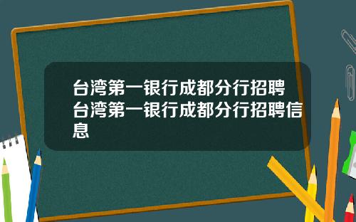 台湾第一银行成都分行招聘台湾第一银行成都分行招聘信息