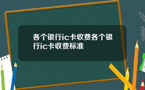 各个银行ic卡收费各个银行ic卡收费标准