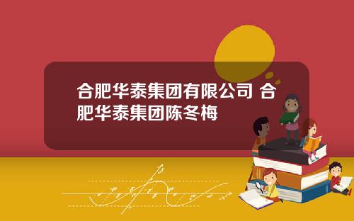 合肥华泰集团有限公司 合肥华泰集团陈冬梅