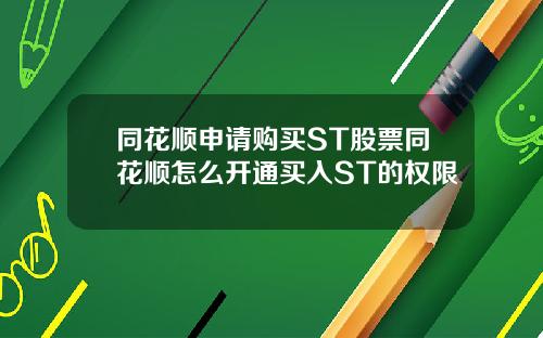 同花顺申请购买ST股票同花顺怎么开通买入ST的权限