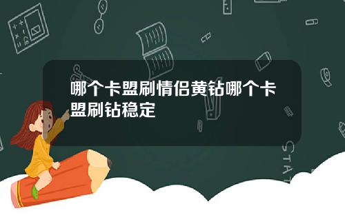 哪个卡盟刷情侣黄钻哪个卡盟刷钻稳定