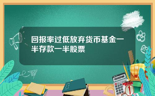 回报率过低放弃货币基金一半存款一半股票