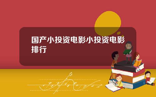 国产小投资电影小投资电影排行