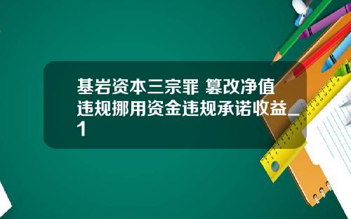 基岩资本三宗罪 篡改净值违规挪用资金违规承诺收益_1