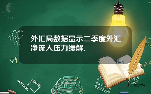 外汇局数据显示二季度外汇净流入压力缓解.