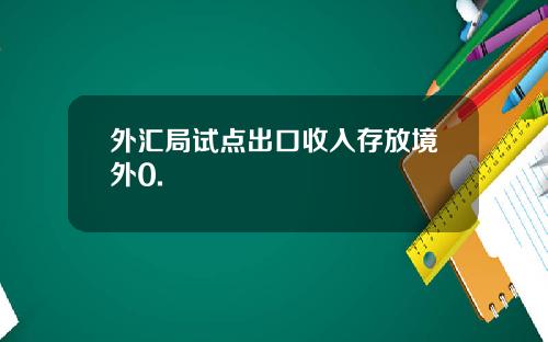 外汇局试点出口收入存放境外0.