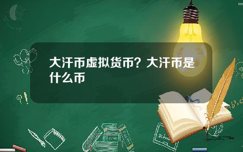 大汗币虚拟货币？大汗币是什么币