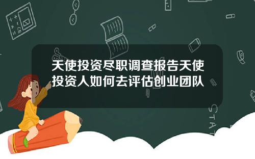 天使投资尽职调查报告天使投资人如何去评估创业团队