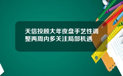 天信投顾大年夜盘手艺性调整两周内多关注局部机遇