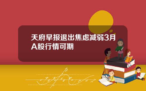 天府早报退出焦虑减弱3月A股行情可期