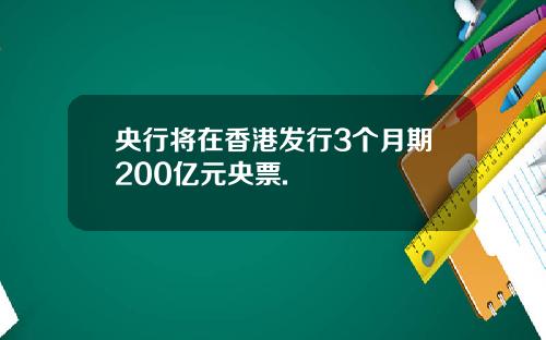 央行将在香港发行3个月期200亿元央票.