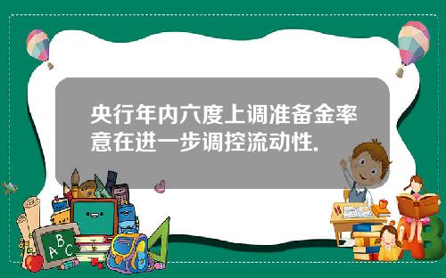 央行年内六度上调准备金率意在进一步调控流动性.