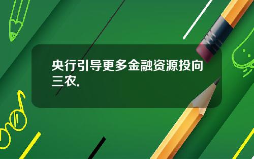 央行引导更多金融资源投向三农.
