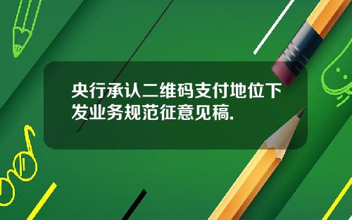 央行承认二维码支付地位下发业务规范征意见稿.